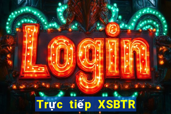 Trực tiếp XSBTR ngày 20