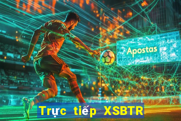 Trực tiếp XSBTR ngày 20