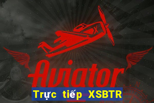 Trực tiếp XSBTR ngày 20