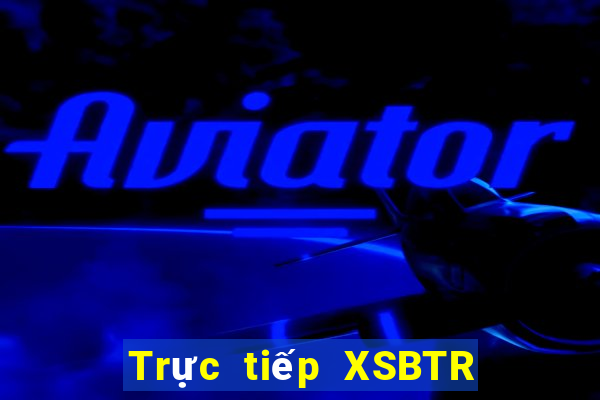 Trực tiếp XSBTR ngày 20