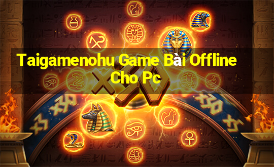 Taigamenohu Game Bài Offline Cho Pc