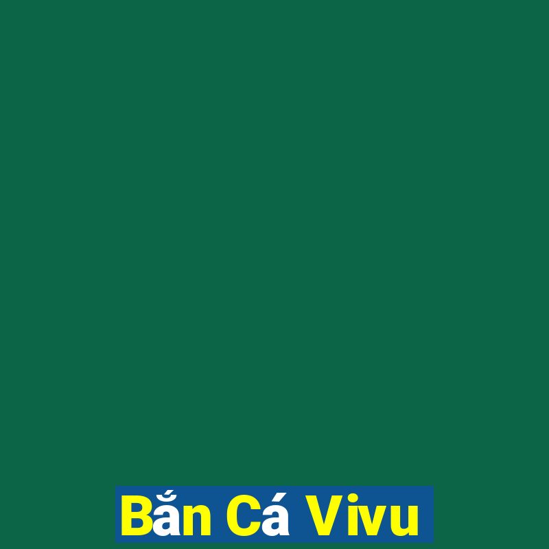 Bắn Cá Vivu