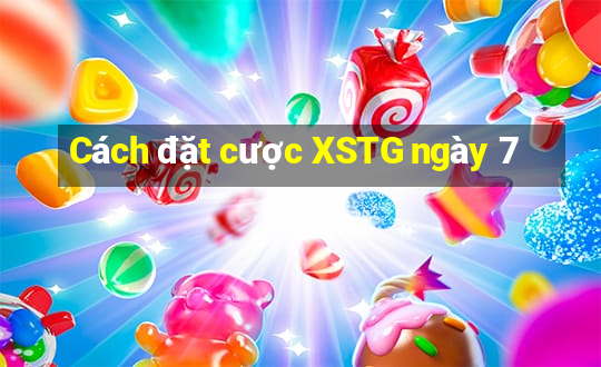 Cách đặt cược XSTG ngày 7