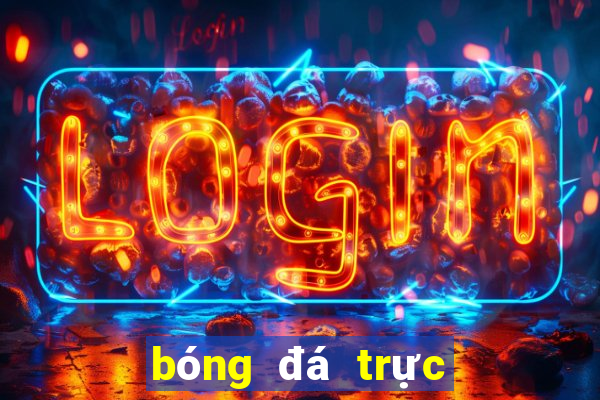 bóng đá trực tiếp chảo lửa