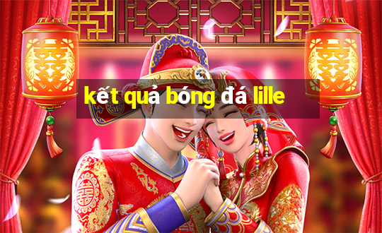 kết quả bóng đá lille