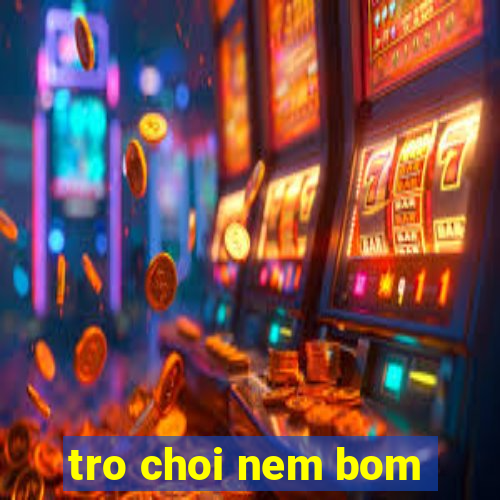 tro choi nem bom