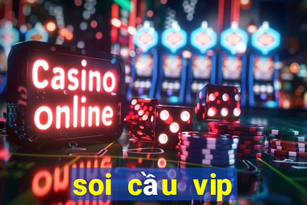 soi cầu vip miền nam hôm nay