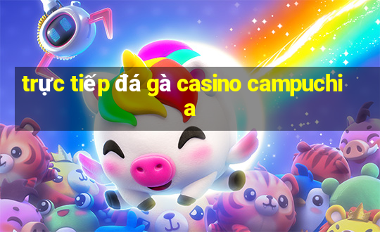 trực tiếp đá gà casino campuchia