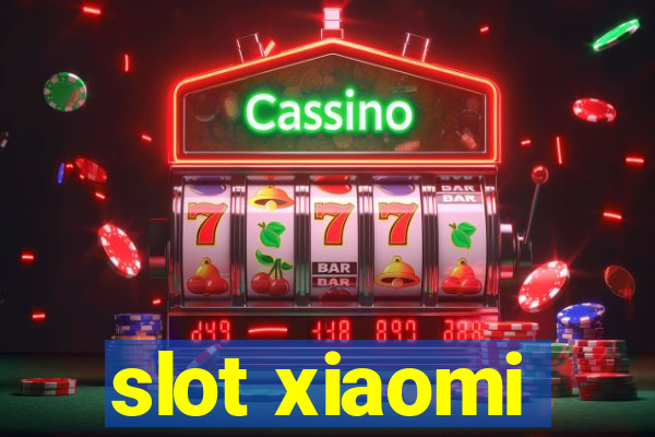 slot xiaomi