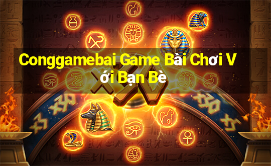 Conggamebai Game Bài Chơi Với Bạn Bè