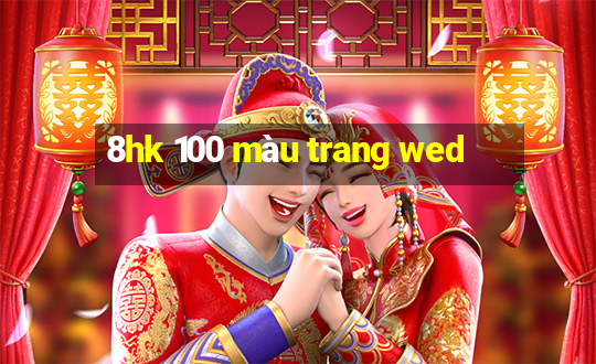 8hk 100 màu trang wed