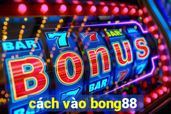 cách vào bong88