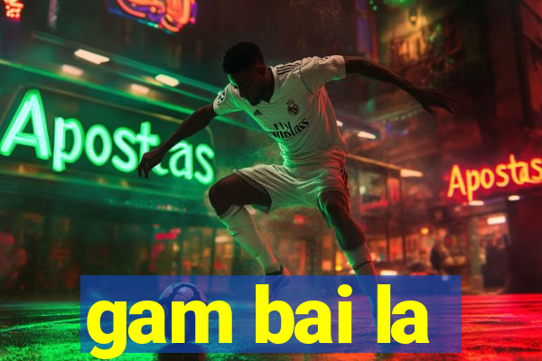 gam bai la