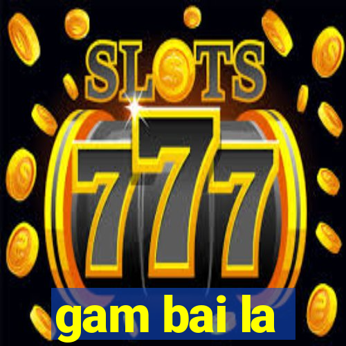 gam bai la