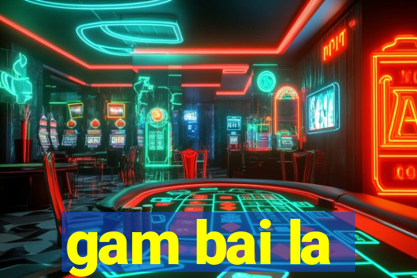 gam bai la