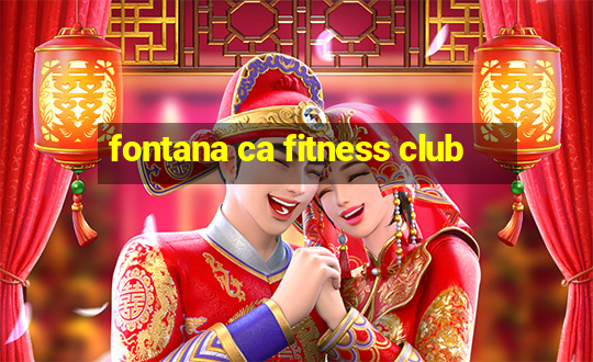 fontana ca fitness club