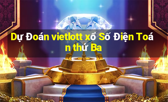 Dự Đoán vietlott xổ Số Điện Toán thứ Ba