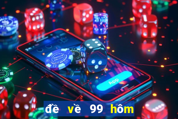 đề về 99 hôm sau đánh con gì