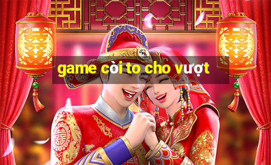 game còi to cho vượt