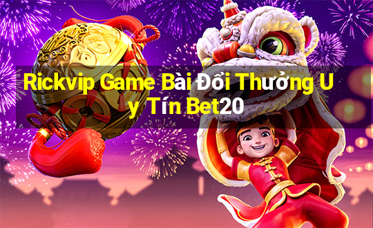 Rickvip Game Bài Đổi Thưởng Uy Tín Bet20