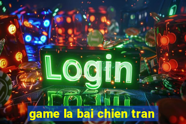 game la bai chien tran