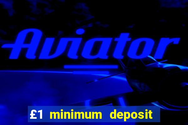 £1 minimum deposit casino uk