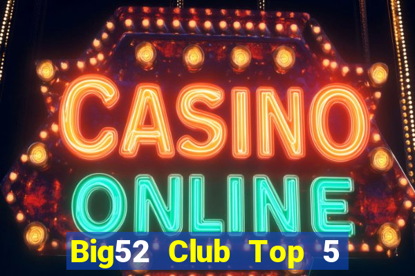 Big52 Club Top 5 Game Bài Đổi Thưởng