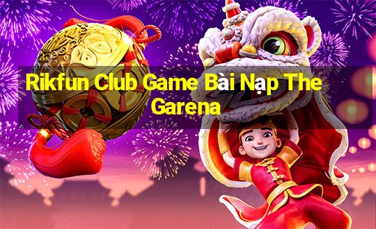 Rikfun Club Game Bài Nạp The Garena