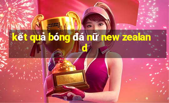 kết quả bóng đá nữ new zealand