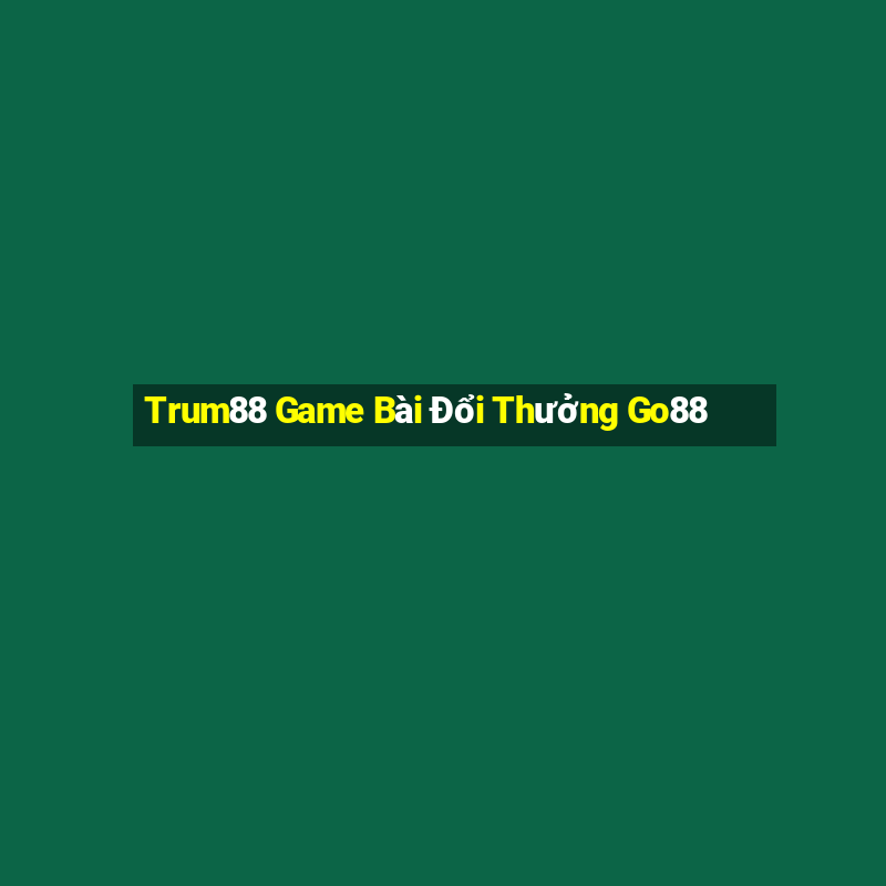 Trum88 Game Bài Đổi Thưởng Go88