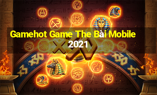 Gamehot Game The Bài Mobile 2021