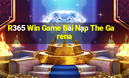 R365 Win Game Bài Nạp The Garena