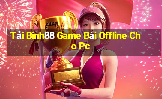 Tải Binh88 Game Bài Offline Cho Pc