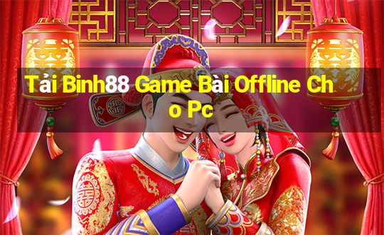 Tải Binh88 Game Bài Offline Cho Pc