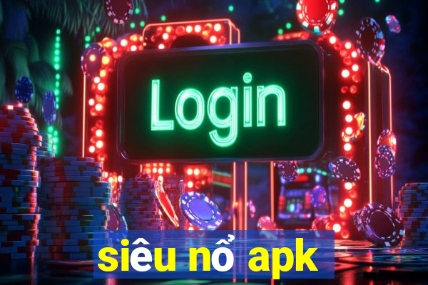 siêu nổ apk