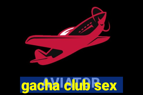 gacha club sex