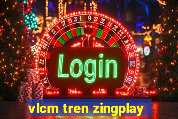 vlcm tren zingplay