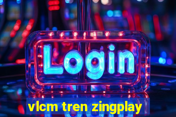 vlcm tren zingplay