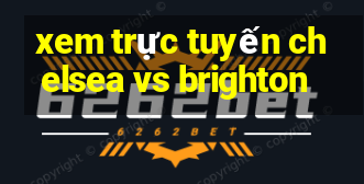 xem trực tuyến chelsea vs brighton