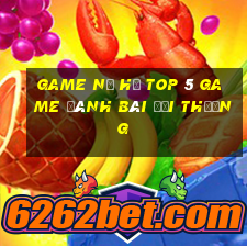 Game Nổ Hũ Top 5 Game Đánh Bài Đổi Thưởng