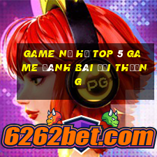 Game Nổ Hũ Top 5 Game Đánh Bài Đổi Thưởng