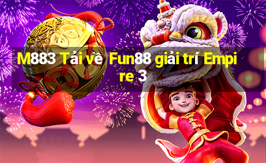 M883 Tải về Fun88 giải trí Empire 3