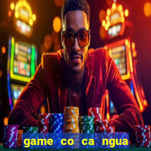 game co ca ngua mien phi