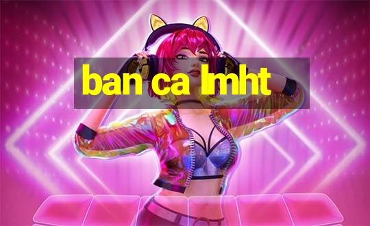 ban ca lmht