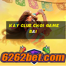 Kay Club Choi Game Bài