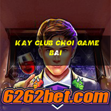 Kay Club Choi Game Bài