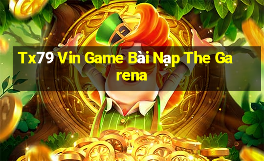 Tx79 Vin Game Bài Nạp The Garena