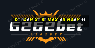 Dự Đoán Xổ Số max 4d ngày 11