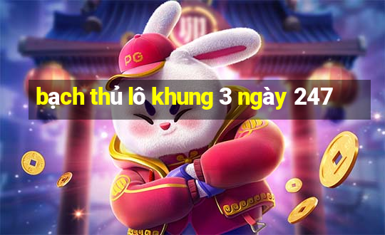 bạch thủ lô khung 3 ngày 247