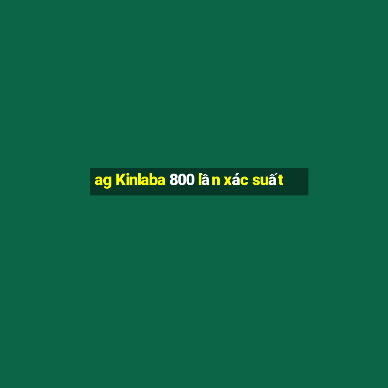 ag Kinlaba 800 lần xác suất